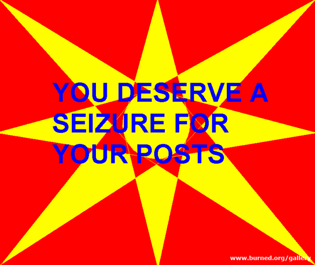 http://i90.photobucket.com/albums/k254/Azrael_Denver/Funny/you_deserve_a_seizure_for_your_post.gif